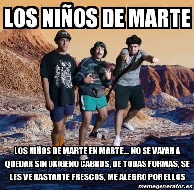 Meme Personalizado los niÃos de marte los niÃos de marte en marte