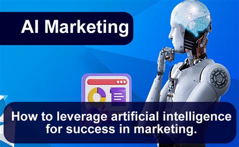 Ai Marketing How To Leverage Artificial Intelligence For Success In