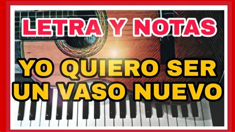 Quiero Ser Un Vaso Nuevo Letras Y Notas De Coros Tutorial Piano