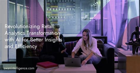 Revolutionizing Retail: Analytics Transformation with AI for Better ...
