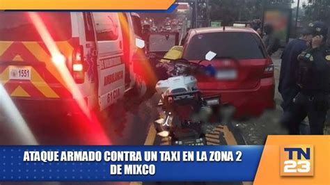 Ataque Armado Contra Un Taxi En La Zona De Mixco Youtube