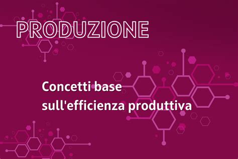 Corso PRODUZIONE 1 CONCETTI BASE SULL EFFICIENZA PRODUTTIVA DIGIMARK