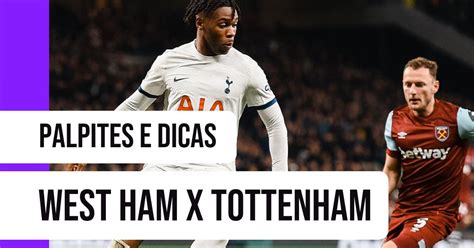 West Ham X Tottenham Palpites Onde Assistir Escalações