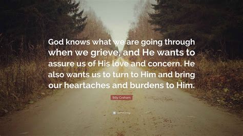 Billy Graham Quote: “God knows what we are going through when we grieve