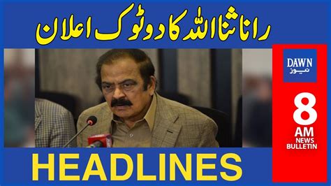 Rana Sanaullah Ka Do Tok Alaan 8 Am Dawn News Headlines 8th May