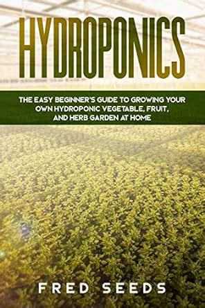 Amazon Hydroponics The Easy Beginner S Guide To Growing Your Own