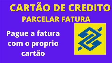 PAGAR FATURA CARTÃO BB USANDO O MESMO CARTÃO DA FATURA E PARCELAR