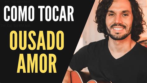 COMO TOCAR Ousado amor Isaías Saad EMI Souza aula de violão