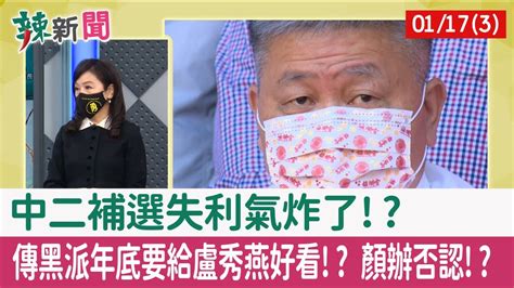 【辣新聞152 重點摘要】中二補選失利氣炸了 傳黑派年底要給盧秀燕好看 顏辦否認 2022 01 17 3 Youtube