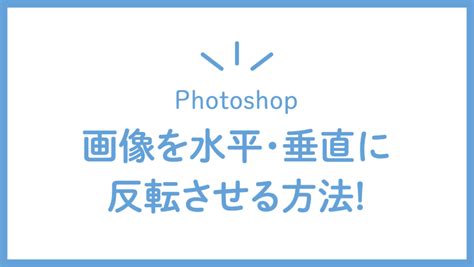 【photoshop】画像を水平・垂直に反転させる方法 見るだけデザインの教科書｜デザインが学べるブログ