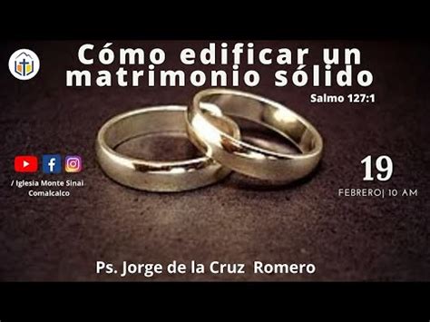 Como Edificar Un Matrimonio Solido Ps Jorge De La Cruz Romero Monte