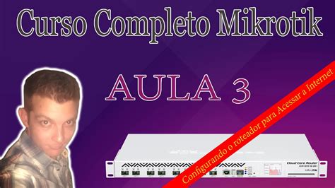 Mikrotik Curso Completo Aula 3 Configurando Acessa A Internet YouTube