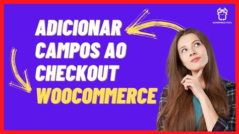 Como Adicionar Campos ao Checkout Woocommerce Wordpress Fácil YouTube