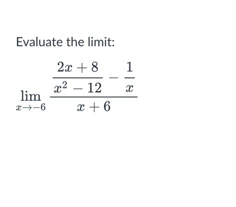 Solved Evaluate The Limit Limx→−6x 6x2−122x 8−x1