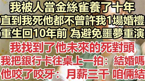 我被人當金絲雀養了十年，直到我死他都不曾許我1場婚禮，重生回10年前，為避免噩夢重演，我找到了他未來的死對頭，我把銀行卡往桌上一拍：結婚嗎？他