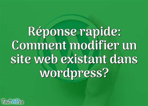 Réponse Rapide Comment Modifier Un Site Web Existant Dans Wordpress