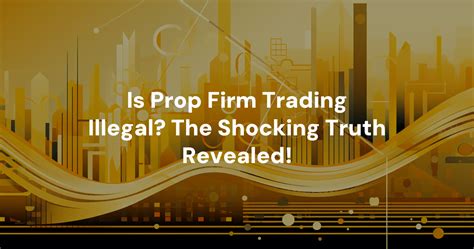 Is Prop Firm Trading Illegal The Shocking Truth Revealed