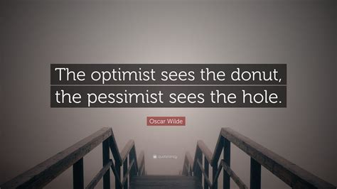 Oscar Wilde Quote The Optimist Sees The Donut The Pessimist Sees The