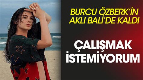 Burcu Özberk Çalışmak istemiyorum