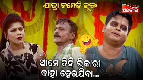 ଆମେ ତିନି ଭିକାରୀ ବାହା ହେଇଯିବା😂 Jatra Comedy Chunka Odia Comedy