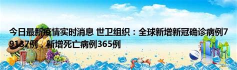 今日最新疫情实时消息 世卫组织：全球新增新冠确诊病例79137例，新增死亡病例365例51房产网