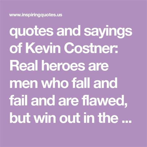 Quotes And Sayings Of Kevin Costner Real Heroes Are Men Who Fall And