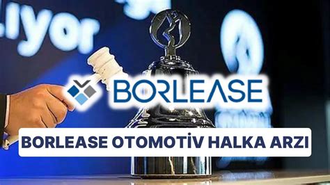 Borlease Halka Arzı Ne Zaman BORLS Borlease Otomotiv Halka Arzında