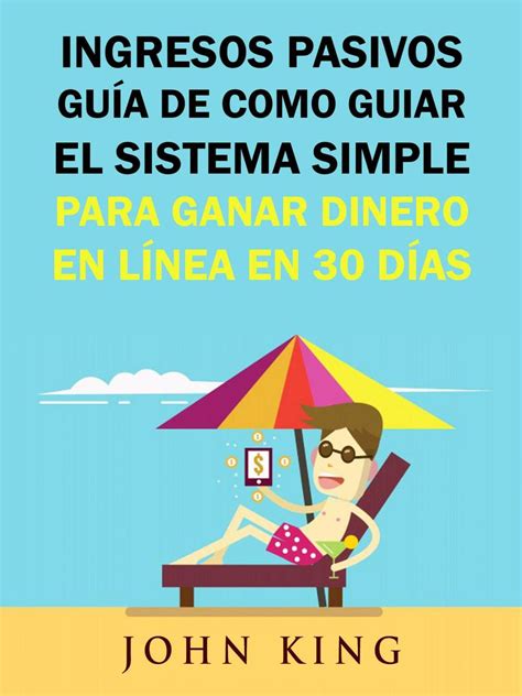 Ingresos Pasivos Guía De Como Guiar El Sistema Simple Para Ganar Dinero