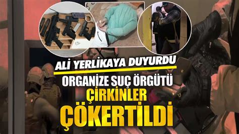 Ali Yerlikaya duyurdu Çirkinler organize suç örgütü çökertildi