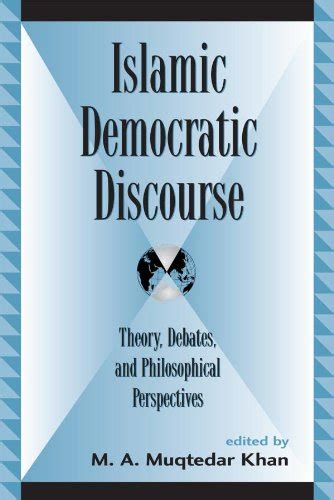 Islamic Democratic Discourse Theory Debates And Philosophical Perspectives Global Encounters