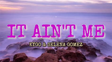 Kygo And Selena Gomez It Aint Me Lyrics Youtube