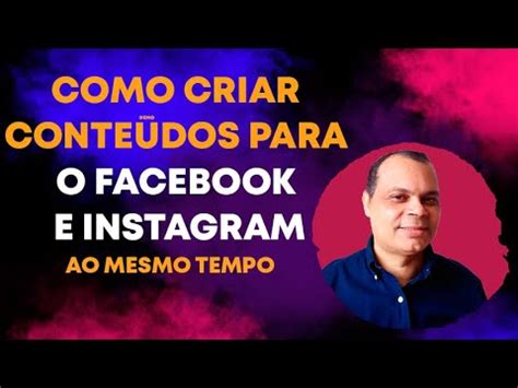 COMO CRIAR CONTEÚDOS PARA O FACEBOOK E INSTAGRAM AO MESMO TEMPO