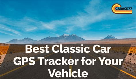 Best Classic Car GPS Tracker for Your Vehicle - Garage 77 Fleet GPS