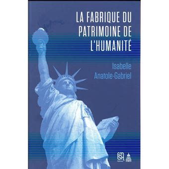 La fabrique du patrimoine de l humanité broché Isabelle Anatole