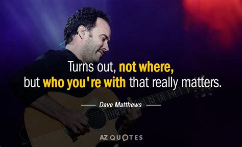 TOP 25 QUOTES BY DAVE MATTHEWS (of 188) | A-Z Quotes