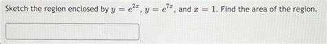 Solved Sketch The Region Enclosed By Y E2x Y E7x And X 1