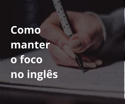 Dicas para Manter o Foco na Hora de Aprender Inglês