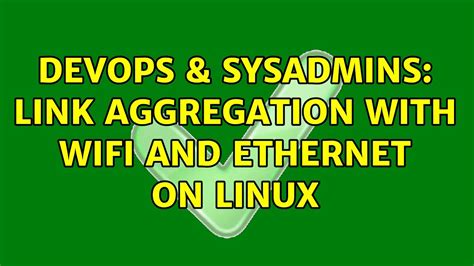 DevOps SysAdmins Link Aggregation With Wifi And Ethernet On Linux