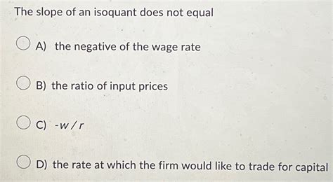 Solved The Slope Of An Isoquant Does Not Equala The Chegg