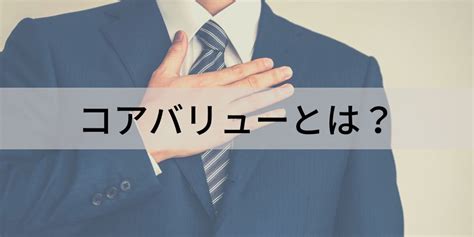 コアバリューとは？【わかりやすく解説】事例、個人、作り方 カオナビ人事用語集