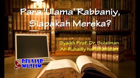 Para Ulama Rabbaniy Siapakah Mereka Syaikh Prof Dr Sulaiman Ar