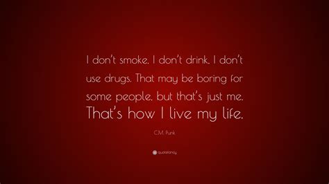 C.M. Punk Quote: “I don’t smoke, I don’t drink, I don’t use drugs. That ...