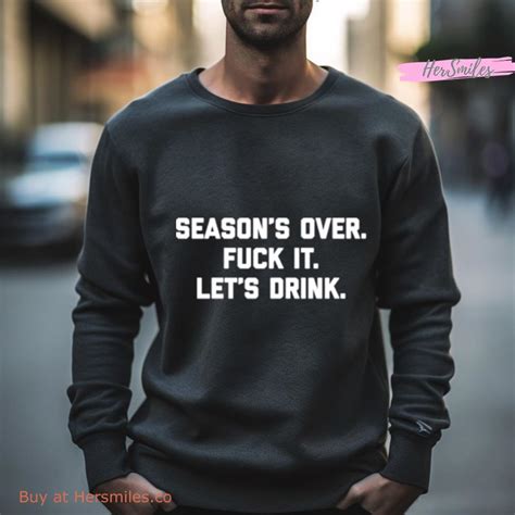 Season S Over Fuck It Let S Drink Shirt Hersmiles