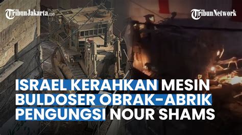 Israel Obrak Abrik Pengungsian Nour Shams Pakai Buldoser Pergerakan