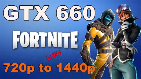 GTX 660 Fortnite 720p To 1440p LOW YouTube