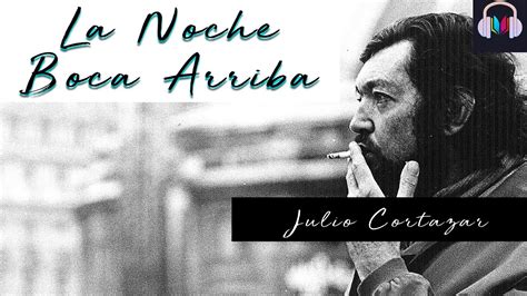 LA NOCHE BOCA ARRIBA de Julio Cortázar Voz Humana YouTube