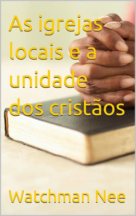 As Igrejas Locais E A Unidade Dos Crist Os Ebook Nee Watchman Beyer