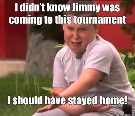 Meme I Didnt Know Jimmy Was Coming To This Tournament I Should Have