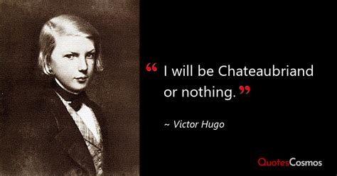 I Will Be Chateaubriand Or Nothing Victor Hugo Quote