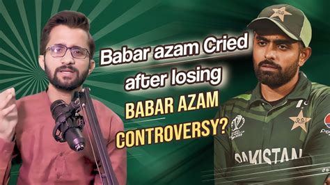 Babar Azam Cried After Losing Match Babar Azam Controversy Cricket